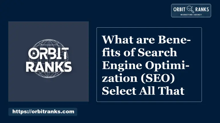 What are Benefits of Search Engine Optimization (SEO) Select All That Apply: Top Advantages